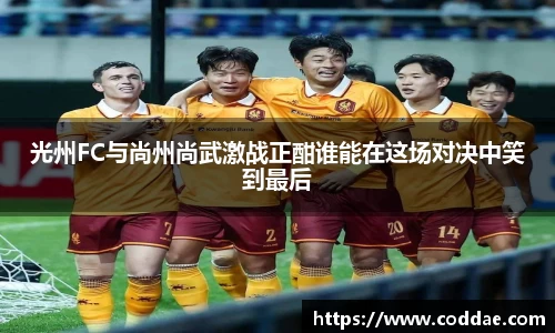 光州FC与尚州尚武激战正酣谁能在这场对决中笑到最后